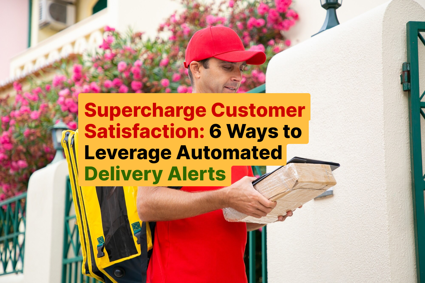 Supercharge Customer Satisfaction_ 6 Ways to Leverage Automated Delivery Alerts